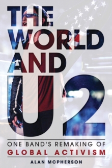 The World and U2 : One Band's Remaking of Global Activism