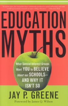 Education Myths : What Special Interest Groups Want You to Believe About Our Schools--And Why It Isn't So