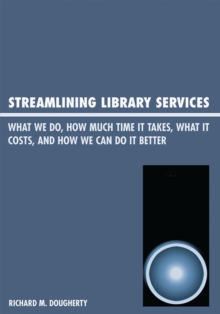Streamlining Library Services : What We Do, How Much Time It Takes, What It Costs, and How We Can Do It Better