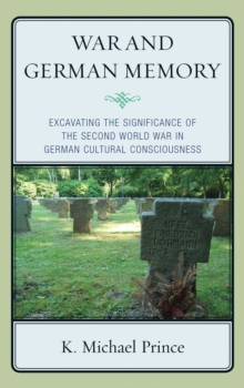 War and German Memory : Excavating the Significance of the Second World War in German Cultural Consciousness