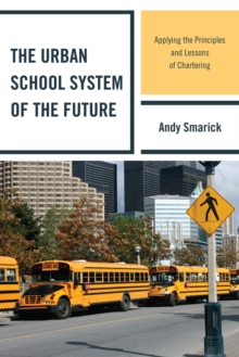 The Urban School System of the Future : Applying the Principles and Lessons of Chartering