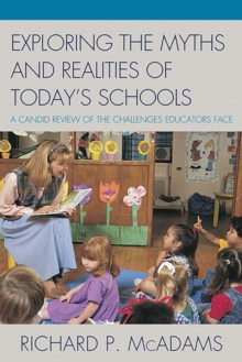 Exploring the Myths and the Realities of Today's Schools : A Candid Review of the Challenges Educators Face
