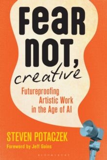 Fear Not, Creative : Futureproofing Artistic Work in the Age of AI