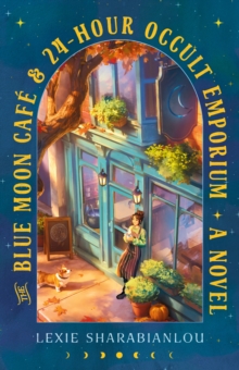 The Blue Moon Cafe & 24-Hour Occult Emporium : A Novel