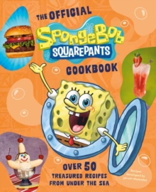 The Official SpongeBob SquarePants Cookbook : Over 50 Treasured Recipes from Under the Sea