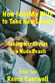 How I Got My Wife to Take New Lovers: Book Two: Taking Her Lovers to a Nude Beach : Reese's 4- and 5-STAR-RATED BOOKS, #494