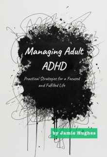 Managing Adult ADHD: Practical Strategies for a Focused and Fulfilled Life : Managing Mental Health