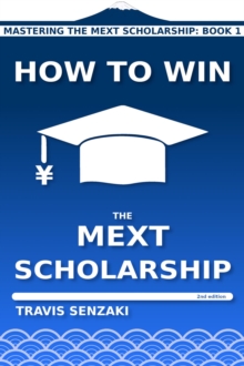 How to Win the MEXT Scholarship (2nd edition) : Mastering the MEXT Scholarship Application: The TranSenz Guide, #1