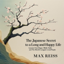 Japanese Secret to a Long and Happy Life "Lessons from Ikigai, Wabi-Sabi, and the World's Longest-Lived People