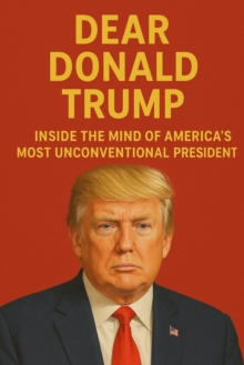 Dear Donald Trump: Inside The Mind of America's Most Unconventional President