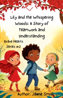 Lily and the Whispering Woods: A Story of Teamwork and Understanding : Brave Heart Series, #2