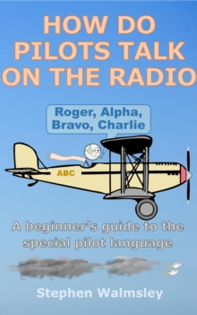 How Do Pilots Talk On The Radio: A beginner's guide to the special pilot language : Kids Flight School Series, #3