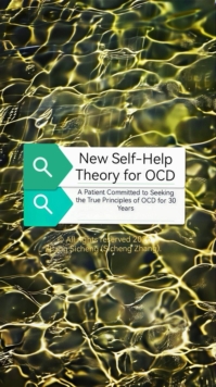 New Self - Help Theory for OCD-A Patient Committed to Seeking the True Principles of OCD for 30 Years
