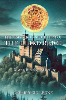 Esoteric Occultism of the Third Reich Myths, Rituals, and Reality