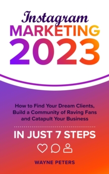 Instagram Marketing 2023: How to Find Your Dream Clients, Build a Community of Raving Fans, and Catapult Your Business in Just 7 Steps : Start Your Business, #1