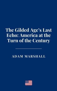 Gilded Age's Last Echo: America at the Turn of the Century
