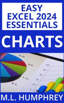 Excel 2024 Charts : Easy Excel 2024 Essentials, #3: M.L. Humphrey ...