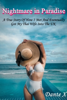 Nightmare in Paradise: A True Story Of How I Met And Eventually Got My Thai Wife Into The UK