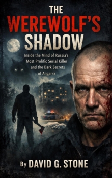 Werewolf's Shadow: Inside the Mind of Russia's Most Prolific Serial Killer