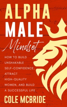 Alpha Male Mindset: How to Build Unshakable Self-Confidence, Attract High-Quality Women, and Build a Successful Life : Communication Skills, #10
