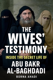 Wives' Testimony: Inside the Secret Life of Abu Bakr al-Baghdadi