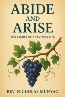 Abide and Arise: The Secret of a Fruitful Life