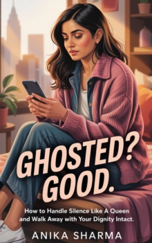 Ghosted? Good: How to Handle Silence Like a Queen and Walk Away with Your Dignity Intact : The Real Talk Dating Series, #1