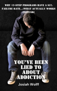 You've Been Lied To About Addiction...Why 12-Step Programs Have a 95% Failure Rate...(what Actually Works Instead)