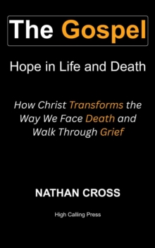 Gospel: Hope in Life and Death: How Christ Transforms the Way We Face Death and Walk Through Grief