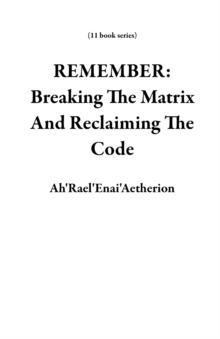 REMEMBER: Breaking The Matrix And Reclaiming The Code : 11 book series