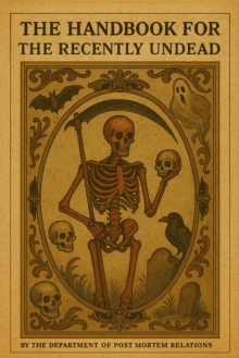 Handbook for the Recently Undead: A Practical Guide to the Other Side