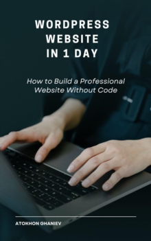 WordPress Website in 1 Day How to Build a Professional Website Without Code : Short Books for New Freelancers, #2
