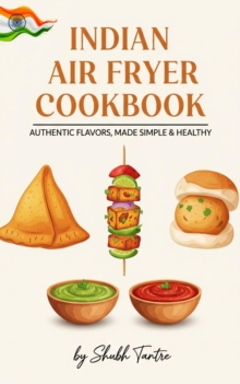 Guilt-Free Indian: Your Favorite Samosas, Tikkas, and Curries Made Lighter: Healthy, Authentic & Unbelievably Easy Recipes for the Modern Kitchen. : indian air fryer recipes, #1