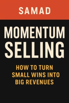 Momentum Selling: How to Turn Small Wins Into Big Revenues