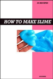 How to Make Slime Recipe Book: The Ultimate Step-by-Step Guide to Fun, Colorful, and Creative Homemade Slime for Kids