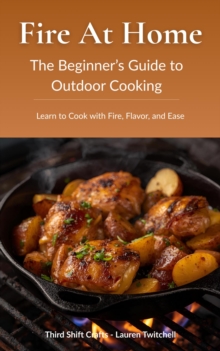 Fire at Home: The Beginner's Guide to Outdoor Cooking (Learn to Cook with Fire, Flavor, and Ease)