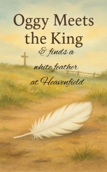 Oggy Meets the King and Finds a White Feather at Heavenfield : A Hush of Tales by Candlelight - Main Series, #2