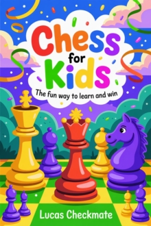 CHESS FOR KIDS: The Fun Way to Learn and Win: A Fun Step-by-Step Beginner's Guide to Help Kids Learn Faster, Play Smarter, and Start Winning in Just Days