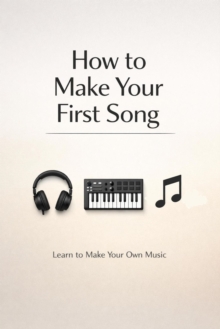 How to Make Your First Song - Learn to Make Your Own Music