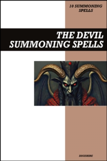 Devil Summoning Spells Book: Invocation & Evocation Spells Using Black Magic, Occult Rituals, Prayer, Lucid Dreaming, & Meditation to Summon Satan, Lucifer, and the Father of Evil