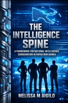 Intelligence Spine: A Framework for National Security Coordination in Papua New Guinea