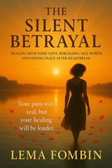 Silent Betrayal: Healing from toxic love, rebuilding self-worth and finding peace after heartbreak