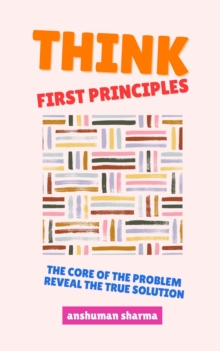 Think, First Principles: The Core of the Problem Reveal the True Solution