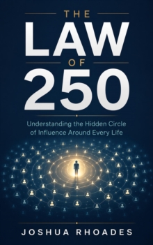 Law Of 250 - Understanding the Hidden Circle of Influence Around Every Life