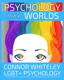 Issue 41: LGBT+ Psychology A Social Psychology, Clinical Psychology and Neuroscience Guide to LGBT+ Mental Health : Psychology Worlds, #41