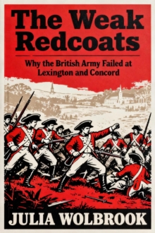 Weak Redcoats Why the British Army Failed at Lexington and Concord