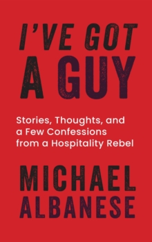 I've Got a Guy: Stories, Thoughts, and a Few Confessions from a Hospitality Rebel