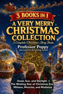 Very Merry Christmas Collection: 3 Books in 1: Christmas Around the World; Christmas Eve Wishes; and Small-Town Kindness | Read, Learn, Believe : Magical Christmas Adventures, #5