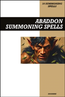 Abaddon Summoning Spells Book: Invocation & Evocation Spells Using Ancient Occult Teachings, Rituals, Prayer, Lucid Dreaming, & Meditation to Summon the Demonic King of Plague, Disease, and Locusts