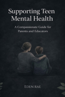 Supporting Teen Mental Health: A Compassionate Guide for Parents and Educators